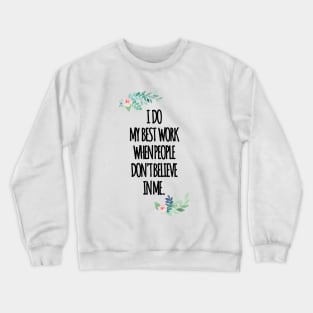 i do my best work when people dont believe in me Crewneck Sweatshirt